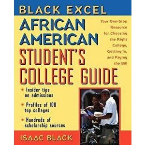 Black Excel African American Student's College Guide: Your One-Stop Resource for Choosing the Right College, Getting In, and Paying the Bill, Paperbac imagine