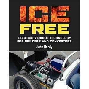 Ice Free: Electric Vehicle Technology for Builders and Converters, Paperback - MR John Hardy imagine