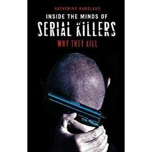 Inside the Minds of Serial Killers: Why They Kill, Hardcover - Katherine Ramsland imagine