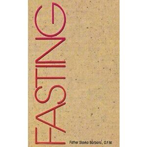 Fasting, Paperback - Fr Slavko Barbaric Ofm imagine