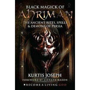 Black Magick of Ahriman: The Ancient Rites, Spells & Demons of Persia, Paperback - Asenath Mason imagine