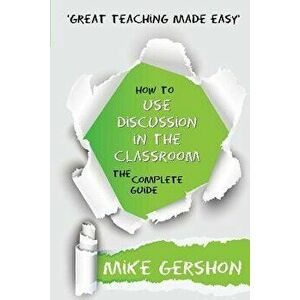 How to Use Discussion in the Classroom the Complete Guide, Paperback - Mike Gershon imagine