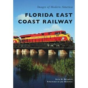 Florida East Coast Railway, Paperback - Seth H. Bramson imagine