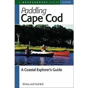 Paddling Cape Cod: A Coastal Explorer's Guide, Paperback - Shirley Bull imagine
