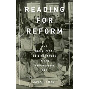 Reading for Reform: The Social Work of Literature in the Progressive Era, Paperback - Laura R. Fisher imagine