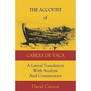 The Account of Cabeza de Vaca: A Literal Translation with Analysis and Commentary, Paperback - David Carson imagine