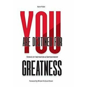 You Are Destined For Greatness: Stories of Inspiration & Empowerment, Hardcover - Aaron Putze imagine
