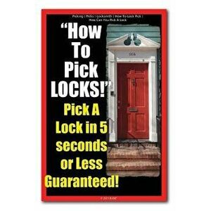 Picking Picks Locksmith How to Lock Pick How Can You Pick a Lock How to Pick Locks! Pick a Lock in 5 Seconds or Less Guaranteed!, Paperback - Locksmit imagine