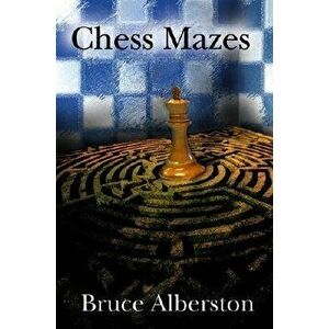 Chess Mazes: A New Kind of Chess Puzzle for Everyone, Paperback - Bruce Albertson imagine