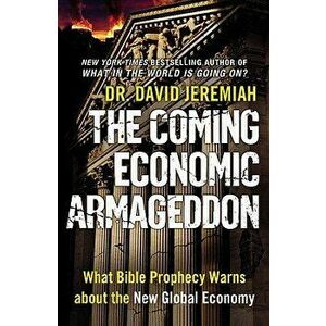 The Coming Economic Armageddon: What Bible Prophecy Warns about the New Global Economy, Paperback - David Jeremiah imagine
