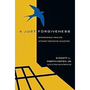 A Just Forgiveness: Responsible Healing Without Excusing Injustice, Paperback - Everett L. Jr. Worthington imagine
