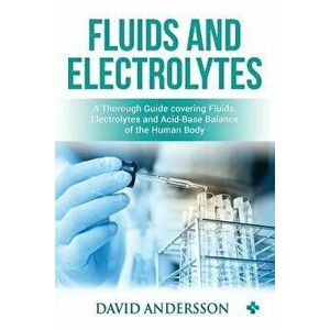 Fluids and Electrolytes: A Thorough Guide covering Fluids, Electrolytes and Acid-Base Balance of the Human Body, Paperback - Medical Creations imagine