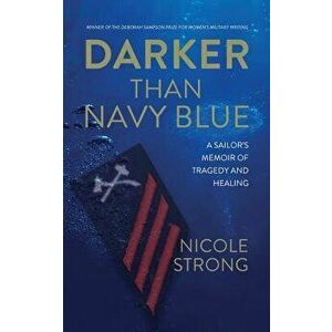 Darker Than Navy Blue: A Sailor's Memoir of Tragedy and Healing, Paperback - Nicole Strong imagine