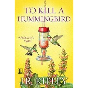 To Kill a Hummingbird, Paperback - J. R. Ripley imagine