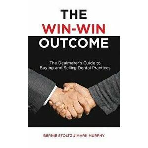 The Win-Win Outcome: The Dealmaker's Guide to Buying and Selling Dental Practices, Hardcover - Bernie Stoltz imagine