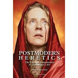 Postmodern Heretics: The Catholic Imagination in Contemporary Art, Paperback - Eleanor Heartney imagine