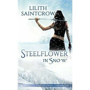 Steelflower in Snow, Paperback - Lilith Saintcrow imagine