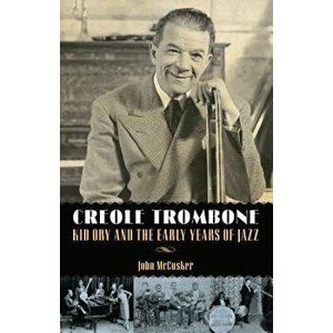 Creole Trombone: Kid Ory and the Early Years of Jazz, Paperback - John McCusker imagine