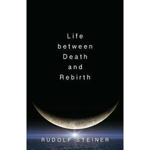 Life Between Death and Rebirth: The Active Connection Between the Living and the Dead, Paperback - Rudolf Steiner imagine