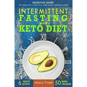 Intermittent Fasting and Keto Diet: Essential Guide to Healthy Lifestyle and Easy Weight Loss; With 50 Proven, Simple, and Delicious Ketogenic Recipes imagine