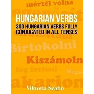 Hungarian Verbs: 300 Hungarian Verbs Fully Conjugated in All Tenses, Paperback - Viktoria Szabo imagine