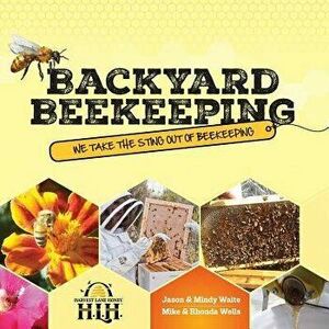 Backyard Beekeeping: We Take The Sting Out Of Beekeeping, Paperback - Jason &. Mindy Waite imagine