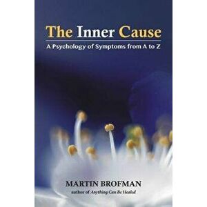 The Inner Cause: A Psychology of Symptoms from A to Z, Paperback - Martin Brofman imagine