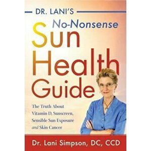 Dr. Lani's No-Nonsense Sun Health Guide: The Truth about Vitamin D, Sunscreen, Sensible Sun Exposure and Skin Cancer, Hardcover - Lani Simpson imagine