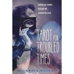 Tarot for Troubled Times: Confront Your Shadow, Heal Your Self & Transform the World, Paperback - Shaheen Miro imagine