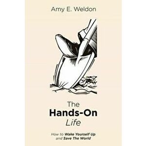 The Hands-On Life, Paperback - Amy E. Weldon imagine