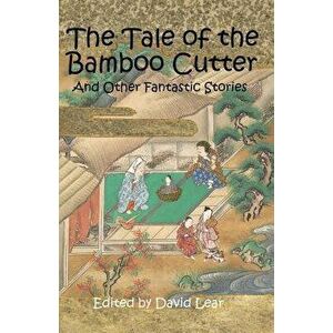 The Tale of the Bamboo Cutter and Other Fantastic Stories, Paperback - David Lear imagine