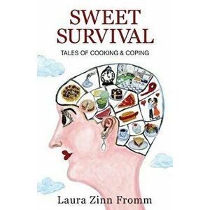 Sweet Survival: Tales of Cooking and Coping, Paperback - Laura Zinn Fromm imagine