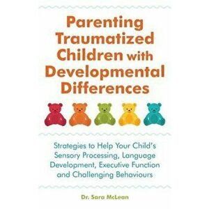 Parenting Traumatized Children with Developmental Differences: Strategies to Help Your Child's Sensory Processing, Language Development, Executive Fun imagine