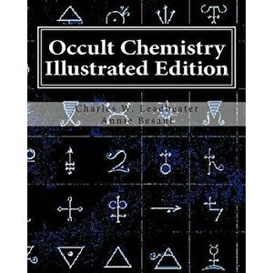 Occult Chemistry Illustrated Edition: Clairvoyant Observations on the Chemical Elements, Paperback - Charles W. Leadbeater imagine