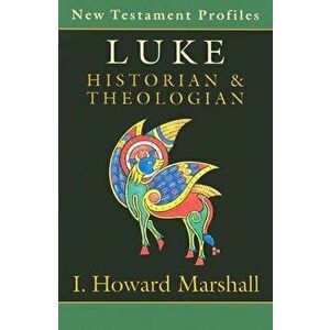 Luke: Historian & Theologian, Paperback - Howard I. Marshall imagine