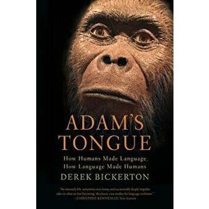 Adam's Tongue: How Humans Made Language, How Language Made Humans, Paperback - Derek Bickerton imagine