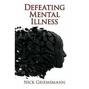 Defeating Mental Illness, Paperback - Nick Griemsmann imagine