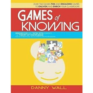 Games of Knowing: Games and Activities for the Tok Classroom, Paperback - Danny Wall imagine
