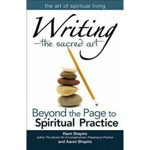 Writinga the Sacred Art: Beyond the Page to Spiritual Practice, Paperback - Rami Shapiro imagine