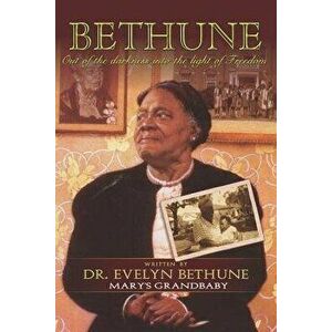 Bethune: Out of Darkness Into the Light of Freedom: Mary's Grandbabies, Paperback - Evelyn Bethune imagine