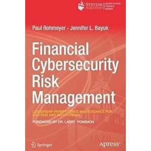 Financial Cybersecurity Risk Management: Leadership Perspectives and Guidance for Systems and Institutions, Paperback - Paul Rohmeyer imagine
