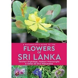A Naturalist's Guide to the Flowers of Sri Lanka, Paperback - Gehan De Silva Wijeyeratne imagine