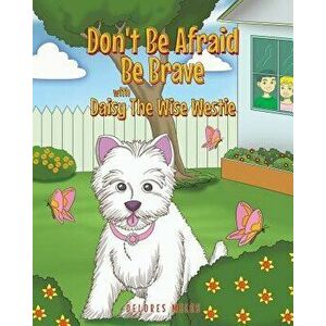 Don't Be Afraid Be Brave with Daisy the Wise Westie - Delores Miles imagine