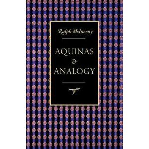 Aquinas and Analogy, Paperback - Ralph M. McInerny imagine