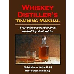 Whiskey Distiller's Training Manual, Paperback - Christopher G. Yorke M. Ed imagine