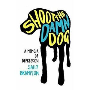 Shoot the Damn Dog: A Memoir of Depression, Paperback - Sally Brampton imagine