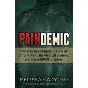 Paindemic: A Practical and Holistic Look at Chronic Pain, the Medical System, and the Antipain Lifestyle, Paperback - Melissa Cady imagine