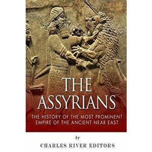 The Assyrians: The History of the Most Prominent Empire of the Ancient Near East, Paperback - Charles River Editors imagine