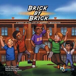 Brick by Brick: A Snippet of the Life of Booker T. Washington, Paperback - Louie T. McClain II imagine