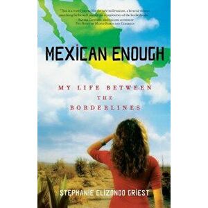 Mexican Enough: My Life Between the Borderlines, Paperback - Stephanie Elizondo Griest imagine